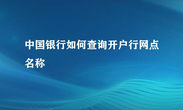 中国银行如何查询开户行网点名称