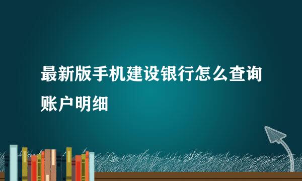 最新版手机建设银行怎么查询账户明细