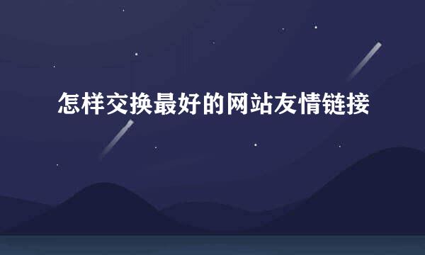怎样交换最好的网站友情链接