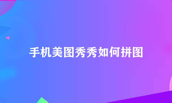 手机美图秀秀如何拼图