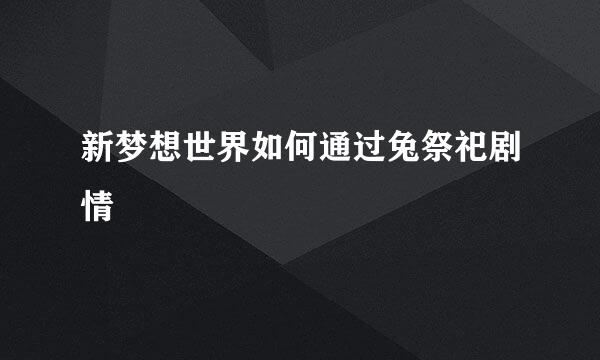 新梦想世界如何通过兔祭祀剧情