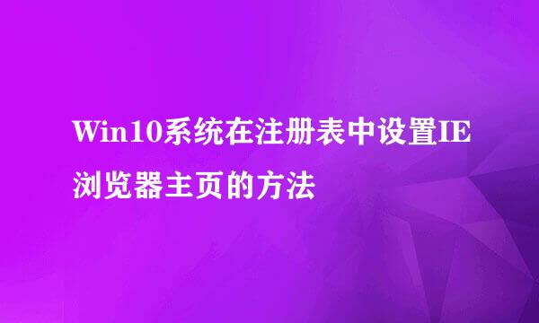 Win10系统在注册表中设置IE浏览器主页的方法