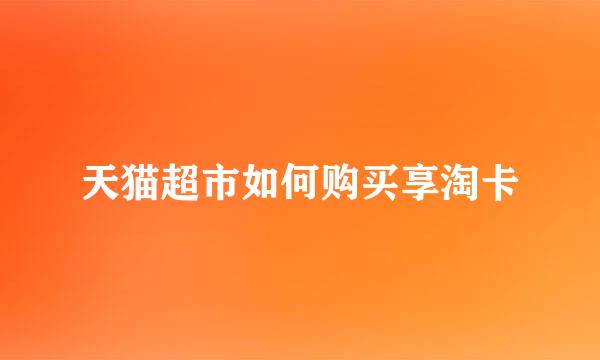 天猫超市如何购买享淘卡
