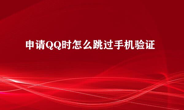 申请QQ时怎么跳过手机验证