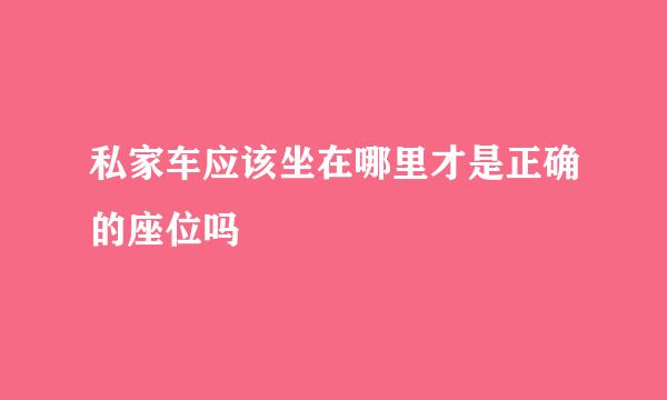 私家车应该坐在哪里才是正确的座位吗