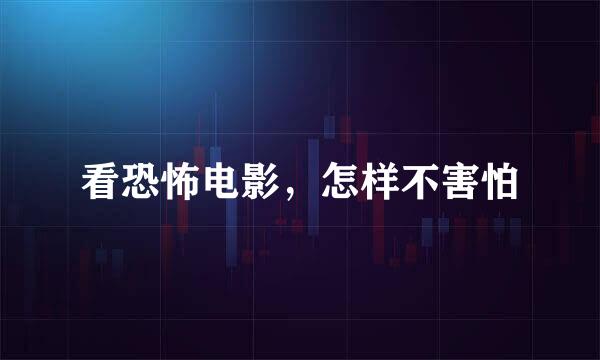 看恐怖电影，怎样不害怕