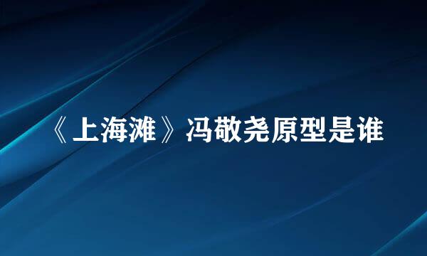 《上海滩》冯敬尧原型是谁