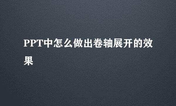 PPT中怎么做出卷轴展开的效果