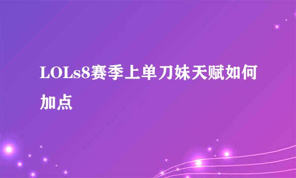 LOLs8赛季上单刀妹天赋如何加点