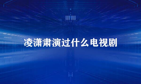 凌潇肃演过什么电视剧