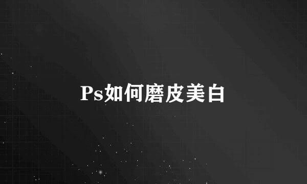 Ps如何磨皮美白