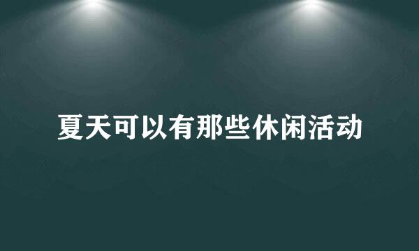 夏天可以有那些休闲活动