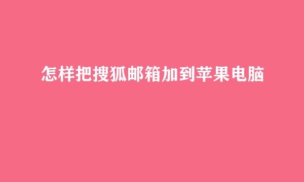 怎样把搜狐邮箱加到苹果电脑