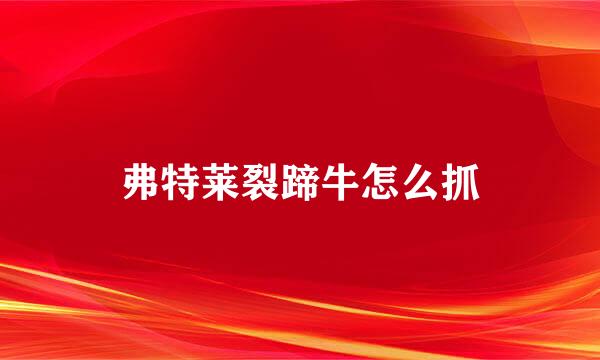 弗特莱裂蹄牛怎么抓