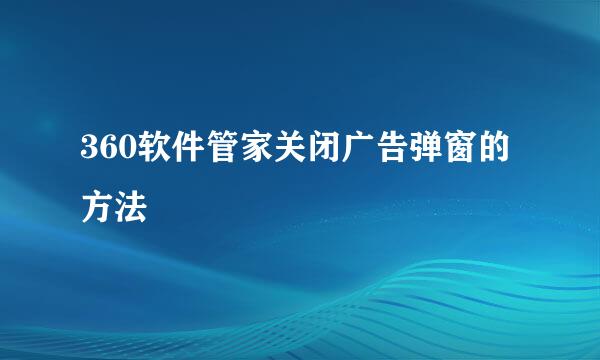 360软件管家关闭广告弹窗的方法