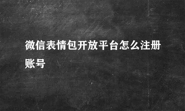 微信表情包开放平台怎么注册账号
