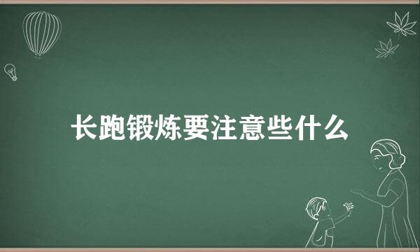 长跑锻炼要注意些什么