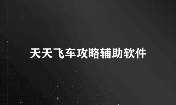 天天飞车攻略辅助软件