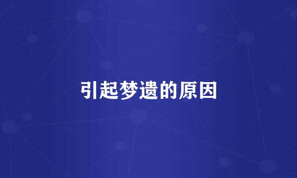 引起梦遗的原因