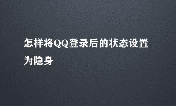 怎样将QQ登录后的状态设置为隐身