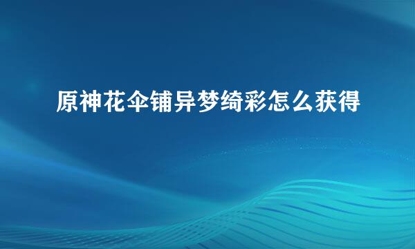 原神花伞铺异梦绮彩怎么获得