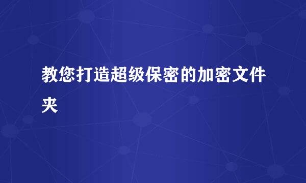 教您打造超级保密的加密文件夹
