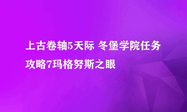 上古卷轴5天际 冬堡学院任务攻略7玛格努斯之眼