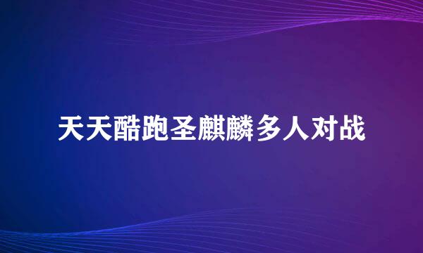 天天酷跑圣麒麟多人对战
