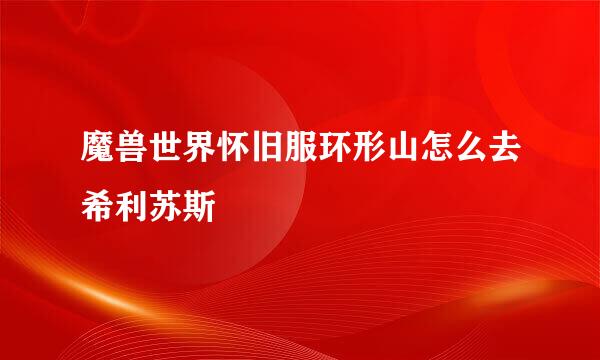 魔兽世界怀旧服环形山怎么去希利苏斯