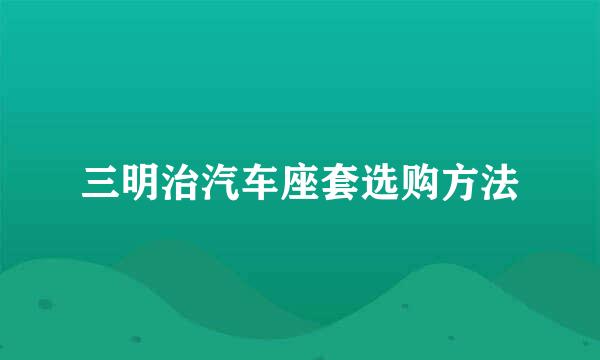 三明治汽车座套选购方法