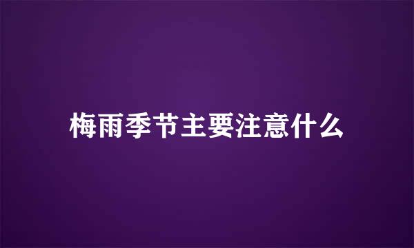 梅雨季节主要注意什么