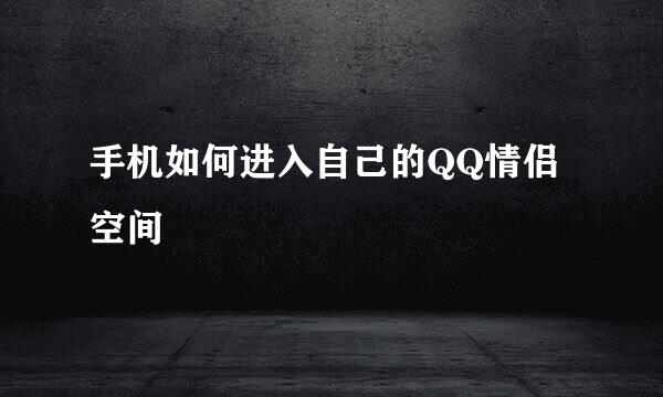 手机如何进入自己的QQ情侣空间