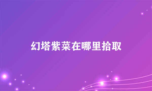 幻塔紫菜在哪里拾取