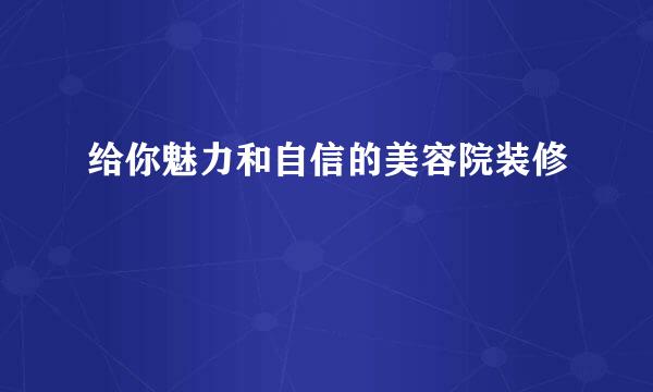 给你魅力和自信的美容院装修