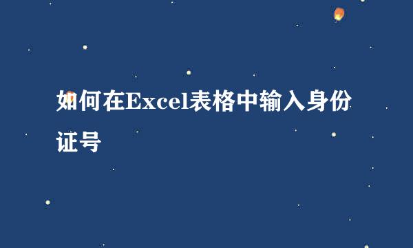 如何在Excel表格中输入身份证号