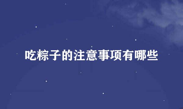 吃粽子的注意事项有哪些