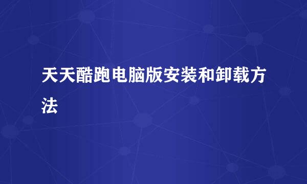天天酷跑电脑版安装和卸载方法