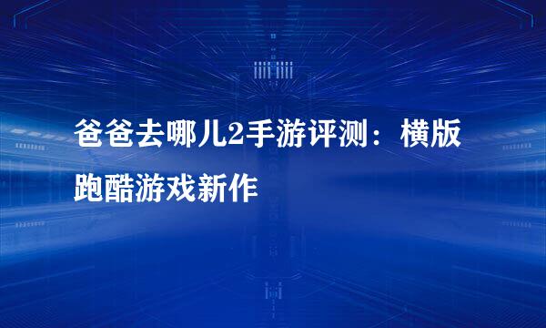 爸爸去哪儿2手游评测：横版跑酷游戏新作