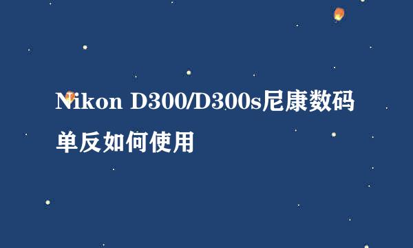 Nikon D300/D300s尼康数码单反如何使用