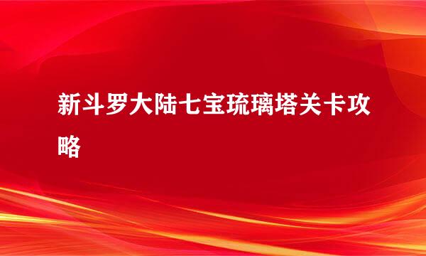 新斗罗大陆七宝琉璃塔关卡攻略