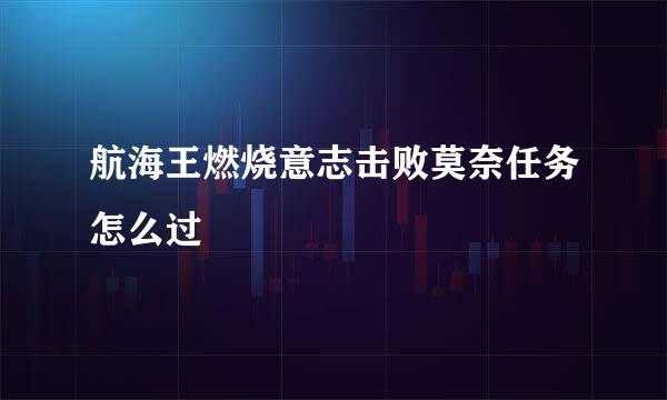 航海王燃烧意志击败莫奈任务怎么过