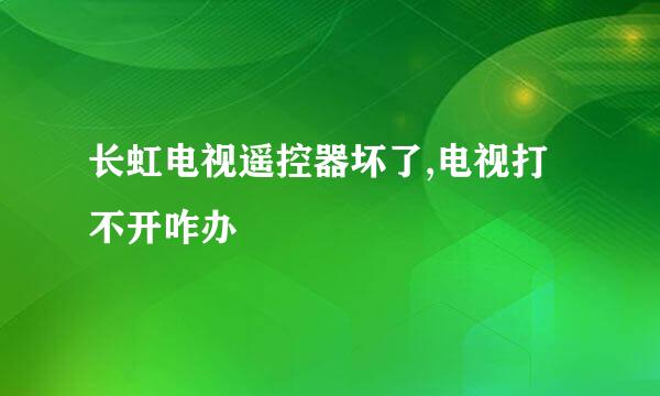 长虹电视遥控器坏了,电视打不开咋办