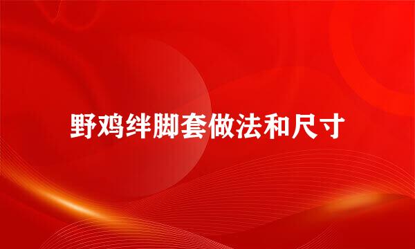 野鸡绊脚套做法和尺寸