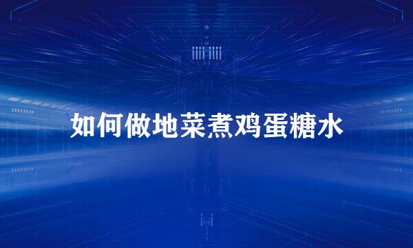 如何做地菜煮鸡蛋糖水