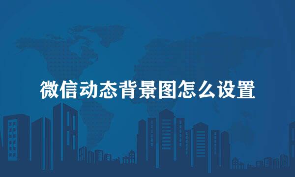微信动态背景图怎么设置