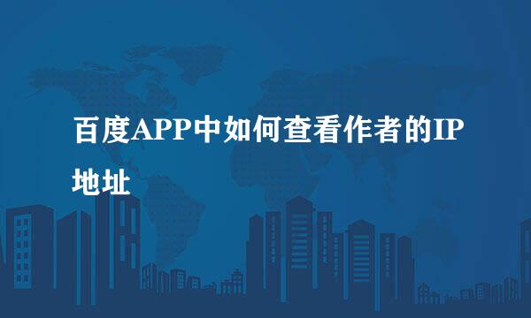 百度APP中如何查看作者的IP地址