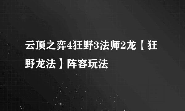 云顶之弈4狂野3法师2龙【狂野龙法】阵容玩法