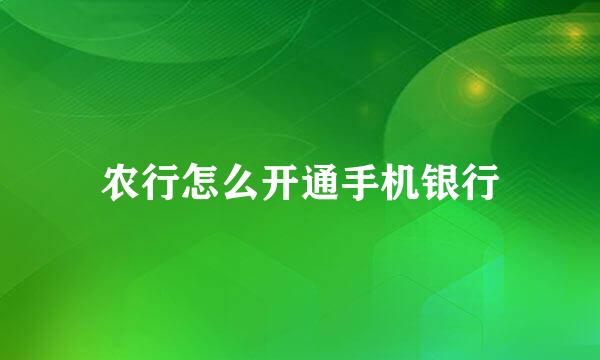 农行怎么开通手机银行