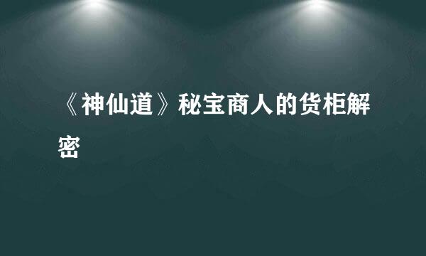 《神仙道》秘宝商人的货柜解密