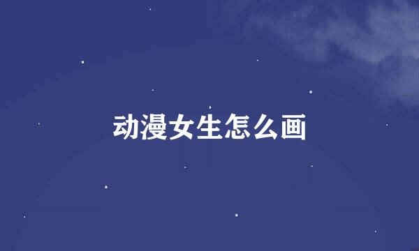 动漫女生怎么画